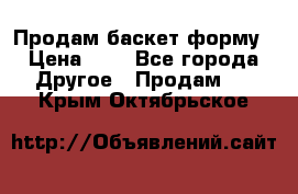 Продам баскет форму › Цена ­ 1 - Все города Другое » Продам   . Крым,Октябрьское